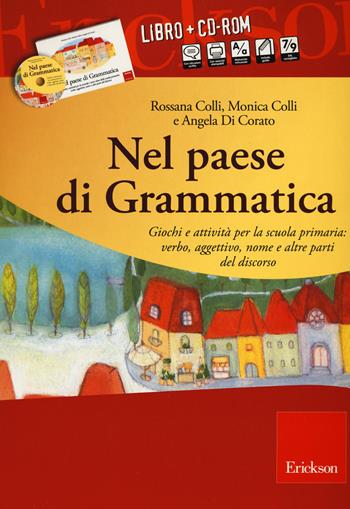 Nel paese di Grammatica. Giochi e attività per la scuola primaria: verbo, aggettivo, nome e altre parti del discorso. Con CD-ROM - Rossana Colli, Angela Colli, Angela Di Corato - Libro Erickson 2015 | Libraccio.it