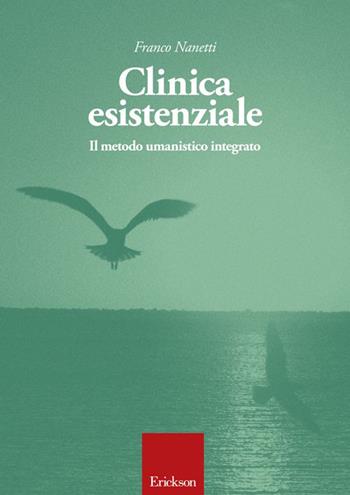 Clinica esistenziale. Manuale di formazione alla relazione di aiuto - Franco Nanetti - Libro Erickson 2015, Psicologia | Libraccio.it