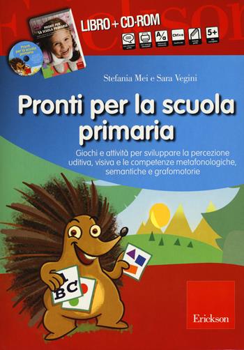 Pronti per la scuola primaria. Schede e attività per sviluppare la percezione uditiva, visiva e le competenze metafonologiche, semantiche e grafomotorie. Con CD-ROM - Stefania Mei, Sara Vegini - Libro Erickson 2015, I materiali | Libraccio.it