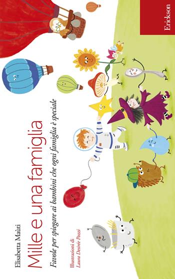 Mille e una famiglia. Favole per spiegare ai bambini che ogni famiglia è speciale - Elisabetta Maùti - Libro Erickson 2015, Capire con il cuore | Libraccio.it