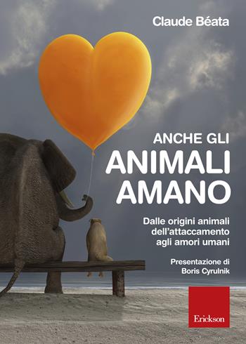 Anche gli animali amano. Dalle origini animali dell'attaccamento agli amori umani - Claude Béata - Libro Erickson 2015 | Libraccio.it