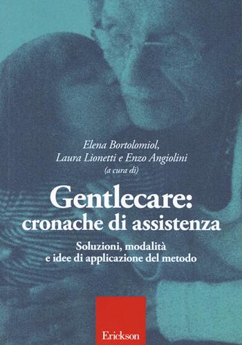 Gentlecar. Cronache di assistenza. Soluzioni, modalità e idee di applicazioni del metodo - Elena Bortolomiol, Laura Lionetti, Enzo Angiolini - Libro Erickson 2016 | Libraccio.it