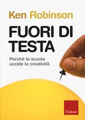 Fuori di testa. Perché la scuola uccide la creatività