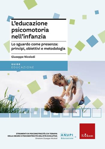 L'educazione psicomotoria nell'infanzia. Lo sguardo come presenza: principi, obiettivi e metodologia - Giuseppe Nicolodi - Libro Erickson 2015, Strumenti di psicomotricità e di neuropsicomotricità dell'età evolutiva | Libraccio.it