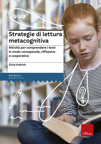 Strategie di lettura metacognitiva. Attività per comprendere i testi in modo consapevole, riflessivo e cooperativo - Silvia Andrich - Libro Erickson 2015, I materiali | Libraccio.it