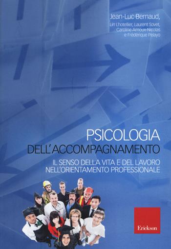 Psicologia dell'accompagnamento. Il senso della vita e del lavoro nell'orientamento professionale - Jean-Luc Bernaud - Libro Erickson 2015, Psicologia dell'orientamento e counseling | Libraccio.it