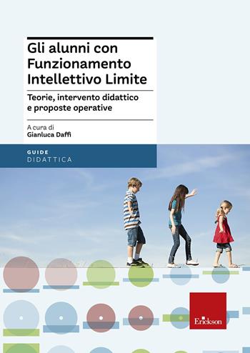 Gli alunni con funzionamento intellettivo limite. Teorie, intervento didattico e prosposte operative - Gianluca Daffi - Libro Erickson 2015, Guide per l'educazione | Libraccio.it