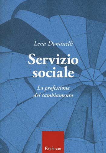 Servizio sociale. La professione del cambiamento - Lena Dominelli - Libro Erickson 2015, Metodi e tecniche del lavoro sociale | Libraccio.it