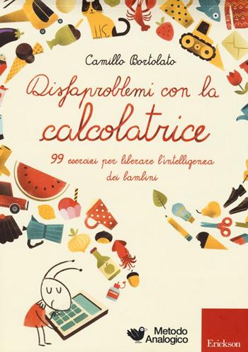 Disfaproblemi con la calcolatrice. 99 esercizi per liberare l'intelligenza dei bambini - Camillo Bortolato - Libro Erickson 2016, I materiali | Libraccio.it