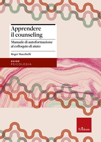 Apprendere il counseling. Manuale di autoformazione al colloquio d'aiuto - Roger Mucchielli - Libro Erickson 2016, Psicologia | Libraccio.it