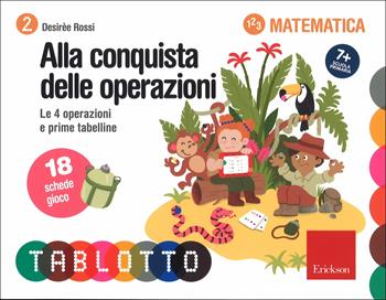 Alla conquista delle operazioni. Calcolo e prime tabelline. Schede per Tablotto 7+ Matematica - Desirèe Rossi - Libro Erickson 2016 | Libraccio.it