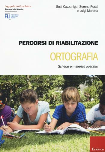 Percorsi di riabilitazione ortografia. Schede e materiali operativi - Susi Cazzaniga, Serena Rossi, Luigi Marotta - Libro Erickson 2016, Logopedia in età evolutiva | Libraccio.it