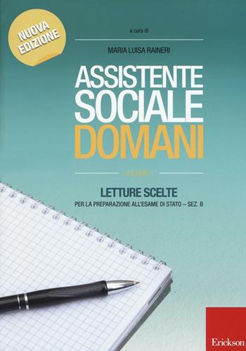Assistente sociale domani. Letture scelte per la preparazione all'esame di Stato. Sez. B. Vol. 1 - M. Luisa Ranieri - Libro Erickson 2016, Metodi e tecniche del lavoro sociale | Libraccio.it