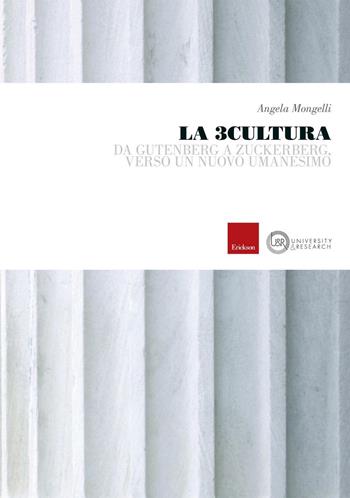 La 3cultura. Da Gütenberg a Zuckerberg, verso un nuovo umanesimo - Angela Mongelli - Libro Erickson 2016, University & research | Libraccio.it