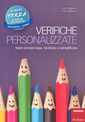 Verifiche personalizzate. Nelle versioni base, facilitata e semplificata. Per la 3ª classe elementare. Matematica e scienze