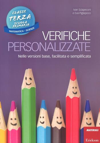 Verifiche personalizzate. Nelle versioni base, facilitata e semplificata. Per la 3ª classe elementare. Matematica e scienze - Ivan Sciapeconi, Eva Pigliapoco - Libro Erickson 2016, I materiali | Libraccio.it