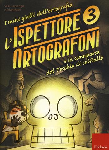 L'ispettore Ortografoni e la scomparsa del teschio di cristallo. I mini gialli dell'ortografia. Con adesivi. Vol. 3 - Susi Cazzaniga, Silvia Baldi - Libro Erickson 2016 | Libraccio.it