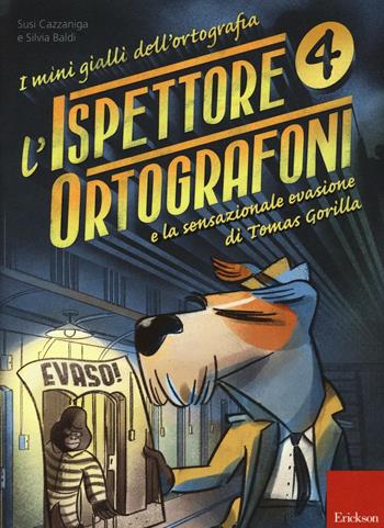 L'ispettore Ortografoni e la sensazionale evasione di Tomas Gorilla. I mini gialli dell'ortografia. Vol. 4 - Susi Cazzaniga, Silvia Baldi - Libro Erickson 2016, I materiali | Libraccio.it