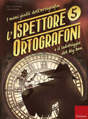 L' ispettore Ortografoni e il sabotaggio del Big Ben. I mini gialli dell'ortografia. Vol. 5 - Susi Cazzaniga, Silvia Baldi - Libro Erickson 2016, I materiali | Libraccio.it