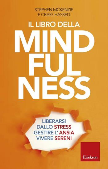Il libro della mindfulness. Liberarsi dallo stress, gestire l'ansia, vivere sereni - Stephen McKenzie, Craig Hassed - Libro Erickson 2016, Capire con il cuore | Libraccio.it