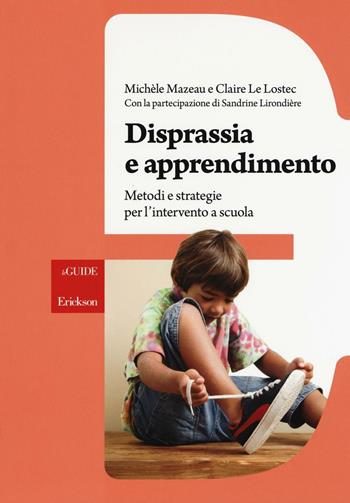 Disprassia e apprendimento. Metodi e strategie per l'intervento a scuola - Michèl Mazeau, Claire Le Lostec, Sandrine Lirondière - Libro Erickson 2016, Le guide Erickson | Libraccio.it