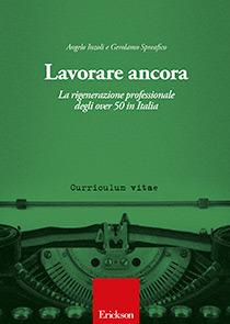 Lavorare ancora. La rigenerazione professionale degli over 50 in Italia - Angelo Inzoli, Gerolamo Spreafico - Libro Erickson 2016 | Libraccio.it