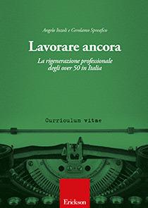 Lavorare ancora. La rigenerazione professionale degli over 50 in Italia - Angelo Inzoli, Gerolamo Spreafico - Libro Erickson 2016 | Libraccio.it