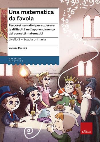 Una matematica da favola. Percorsi narrativi per superare le difficoltà nell'apprendimento dei concetti matematici. Livello 2 scuola primaria - Valeria Razzini - Libro Erickson 2016, I materiali | Libraccio.it