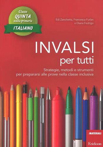 INVALSI per tutti. Strategie, metodi e strumenti per prepararsi alle prove nella classe inclusiva. Italiano per la 5ª classe elementare - Edi Zanchetti, Francesca Furlan, Diana Fedrigo - Libro Erickson 2016, I materiali | Libraccio.it