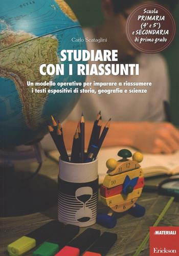 Studiare con i riassunti. Un modello operativo per imparare a riassumere i testi espositivi di storia, geografia e scienze - Carlo Scataglini - Libro Erickson 2016, I materiali | Libraccio.it