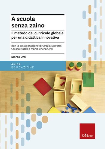 A scuola senza zaino. Il metodo del curricolo globale per una didattica innovativa - Marco Orsi - Libro Erickson 2016, Le guide Erickson | Libraccio.it