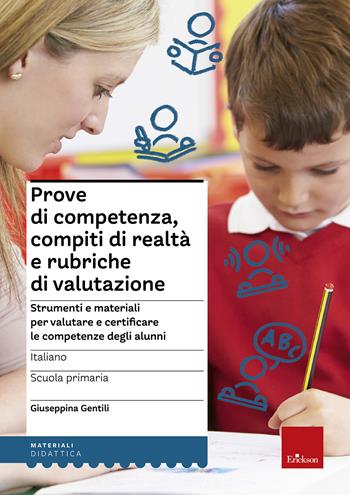 Prove di competenza, compiti di realtà e rubriche di valutazione. Strumenti e materiali per valutare e certificare le competenze degli alunni. Italiano - Giuseppina Gentili - Libro Erickson 2016, I materiali | Libraccio.it
