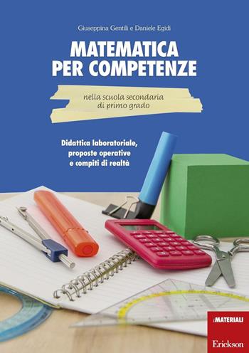 Matematica per competenze nella scuola secondaria di primo grado. Didattica laboratoriale, proposte operative e compiti di realtà - Giuseppina Gentili, Daniele Egidi - Libro Erickson 2016, I materiali | Libraccio.it