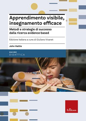 Apprendimento visibile, insegnamento efficace. Metodi e strategie di successo dalla ricerca evidence-based - John Hattie - Libro Erickson 2016, Le guide Erickson | Libraccio.it