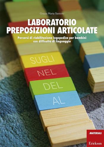 Laboratorio preposizioni articolate. Percorsi di riabilitazione logopedica per bambini con difficoltà di linguaggio - Grazia M. Santoro - Libro Erickson 2016, I materiali | Libraccio.it