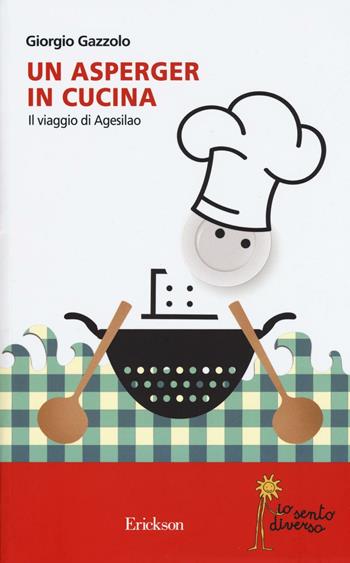 Un asperger in cucina. Il viaggio di Agesilao - Giorgio Gazzolo - Libro Erickson 2016, Io sento diverso | Libraccio.it