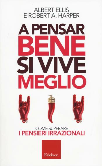 A pensar bene si vive meglio. Come superare i pensieri irrazionali - Albert Ellis, Robert A. Harper - Libro Erickson 2016, Capire con il cuore | Libraccio.it