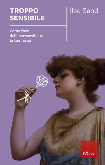 Troppo sensibile. Come fare dell'ipersensibilità la tua forza - Ilse Sand - Libro Erickson 2016, I libri che aiutano | Libraccio.it