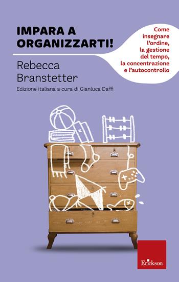 Impara a organizzarti! Come insegnare l'ordine, la gestione del tempo, la concentrazione e l'autocontrollo - Rebecca Branstetter - Libro Erickson 2016, Capire con il cuore | Libraccio.it