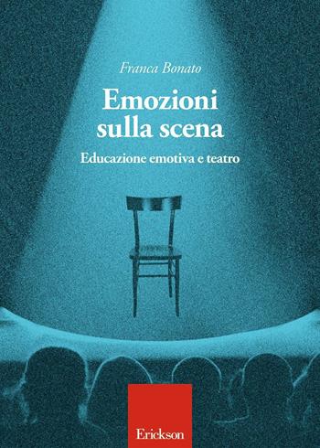 Emozioni sulla scena. Educazione emotiva a teatro - Franca Bonato - Libro Erickson 2016 | Libraccio.it