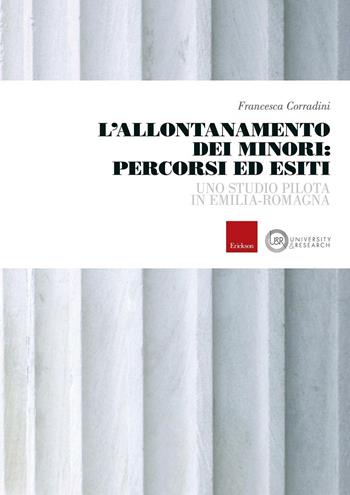 L'allontanamento dei minori: percorsi ed esiti. Uno studio pilota in Emilia-Romagna - Francesca Corradini - Libro Erickson 2016, University & research | Libraccio.it