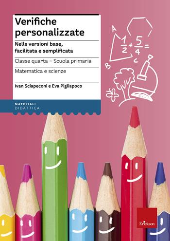 Verifiche personalizzate. Nelle versioni base, facilitata e semplificata. Classe 4ª della scuola primaria. Matematica e scienze - Ivan Sciapeconi, Eva Pigliapoco - Libro Erickson 2016, I materiali | Libraccio.it