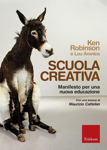 Scuola creativa. Manifesto per una nuova educazione - Ken Robinson, Lou Aronica - Libro Erickson 2016 | Libraccio.it