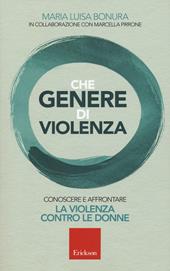 Che genere di violenza. Conoscere e affrontare la violenza contro le donne