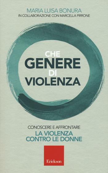 Che genere di violenza. Conoscere e affrontare la violenza contro le donne - Maria Luisa Bonura - Libro Erickson 2016, Capire con il cuore | Libraccio.it