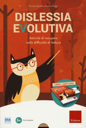 Dislessia evolutiva. Attività di recupero nelle difficoltà di lettura. Con chiave USB - Enrico Savelli, Svano Pulga - Libro Erickson 2016, I materiali | Libraccio.it