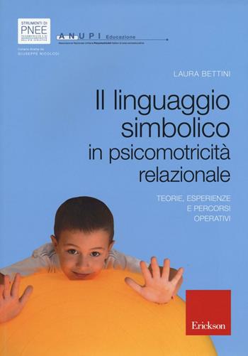 Il linguaggio simbolico in psicomotricità relazionale. Teorie, esperienze e percorsi operativi - Laura Bettini - Libro Erickson 2017, Strumenti di psicomotricità e di neuropsicomotricità dell'età evolutiva | Libraccio.it