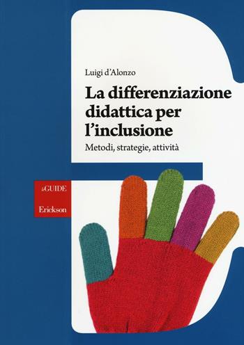 La differenziazione didattica per l'inclusione. Metodi, strategie, attività - Luigi D'Alonzo - Libro Erickson 2017, Le guide Erickson | Libraccio.it