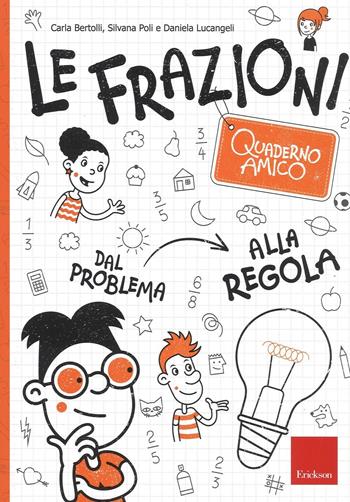 Le frazioni. Quaderno amico. Dal problema alla regola - Carla Bertolli, Silvana Poli, Daniela Lucangeli - Libro Erickson 2016, I materiali | Libraccio.it