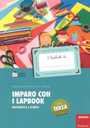 Imparo con i lapbook. Matematica e scienze. Classe terza - Ginevra Giorgia Gottardi, Giuditta Gottardi - Libro Erickson 2016, I materiali | Libraccio.it